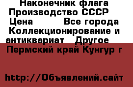 Наконечник флага.Производство СССР. › Цена ­ 500 - Все города Коллекционирование и антиквариат » Другое   . Пермский край,Кунгур г.